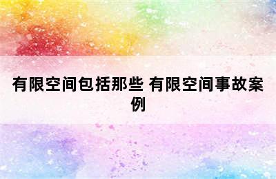 有限空间包括那些 有限空间事故案例